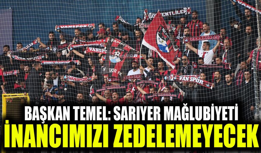 Başkan Temel: Sarıyer mağlubiyeti inancımızı zedelemeyecek