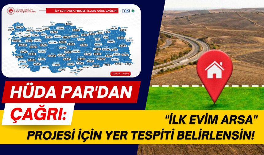 HÜDA PAR'dan "İlk Evim Arsa" çağrısı: Arsa yerleri belirlensin!