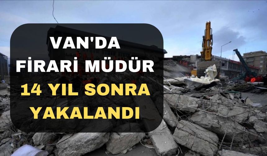 Van'da firari müdür 14 yıl sonra yakalandı