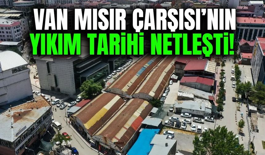 Van Mısır Çarşısı’nın yıkım tarihi netleşti!