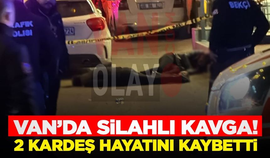 Van’da silahlı kavga! 2 kardeş hayatını kaybetti…