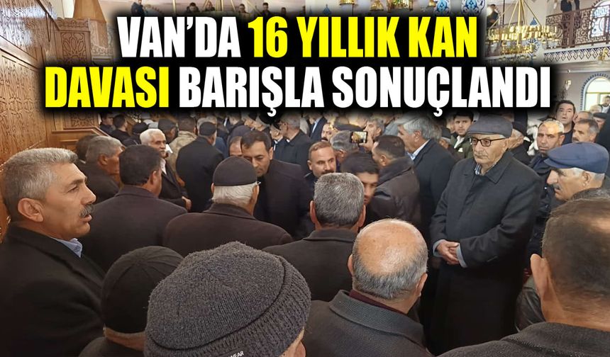 Van’da 16 yıllık kan davası barışla sonuçlandı