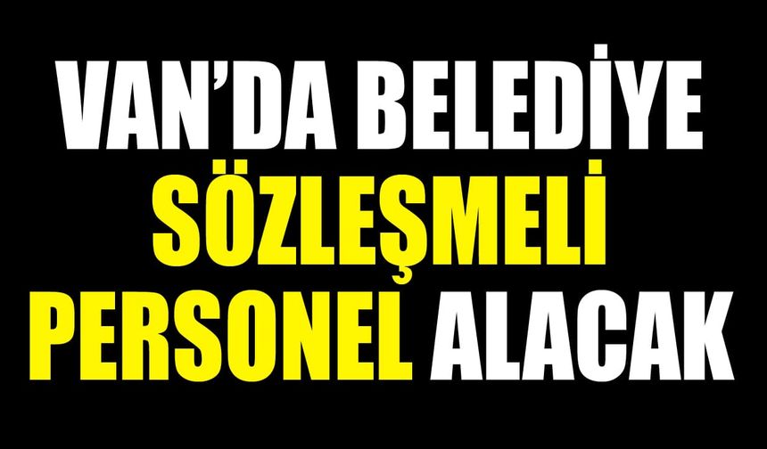 Van’da belediye sözleşmeli personel alacak