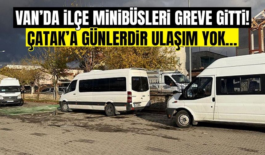 Van’da ilçe minibüsleri greve gitti! Çatak’a günlerdir ulaşım yok…