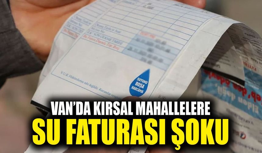 Van’da kırsal mahallelere su faturası şoku
