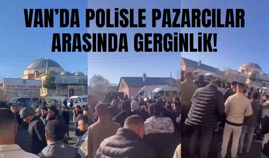 Van’da polisle pazarcılar arasında gerginlik!