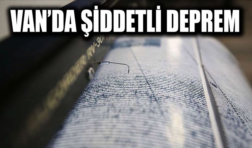 Van’da şiddetli deprem