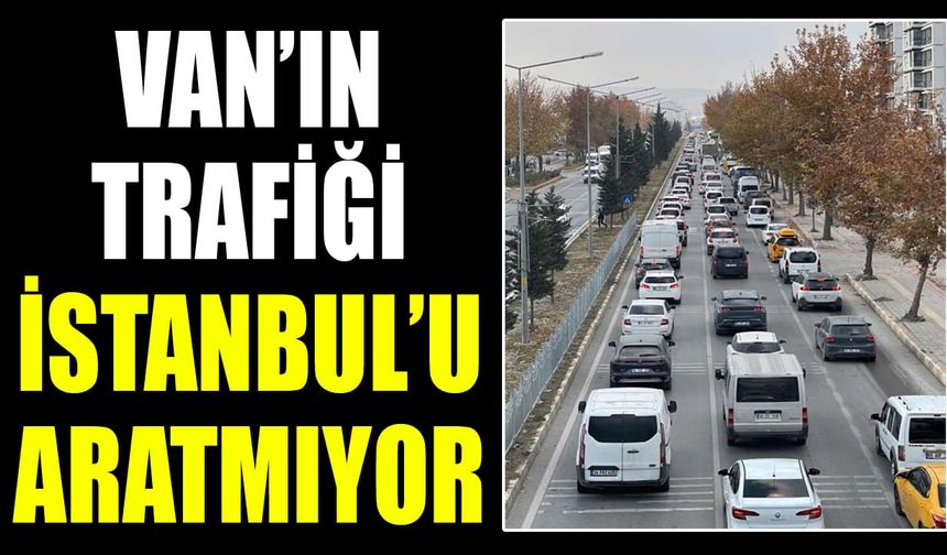 Van’ın trafiği İstanbul’u aratmıyor