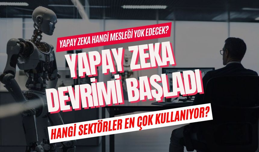 Yapay zeka devrimi başladı: Hangi sektörler en çok kullanıyor?