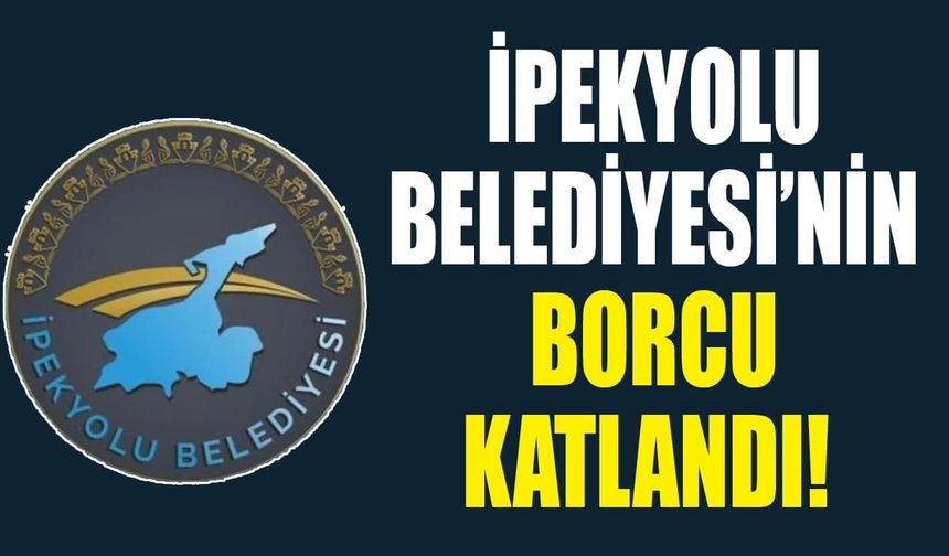 İpekyolu Belediyesi’nin borcu katlandı!
