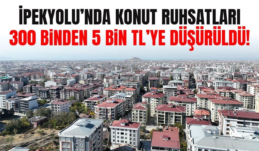 İpekyolu’nda konut ruhsatları 5 bin TL’ye düşürüldü!