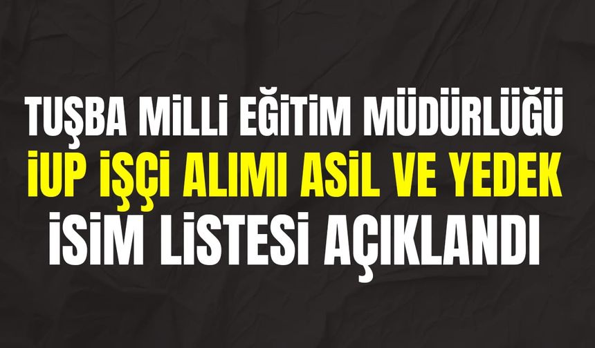 Tuşba işçi alımı asil ve yedek isim listesi açıklandı