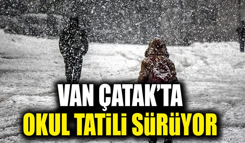 Van Çatak’ta okul tatili sürüyor