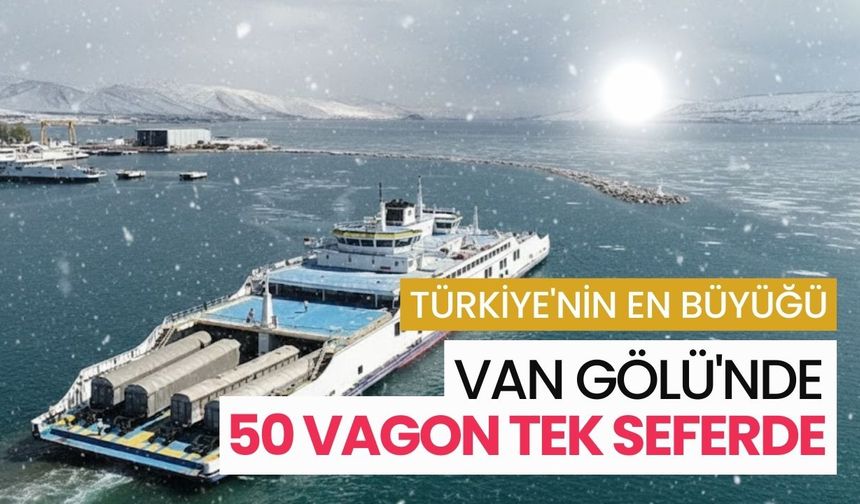 Van Gölü'nde 50 vagon tek seferde: Türkiye'nin en büyüğü