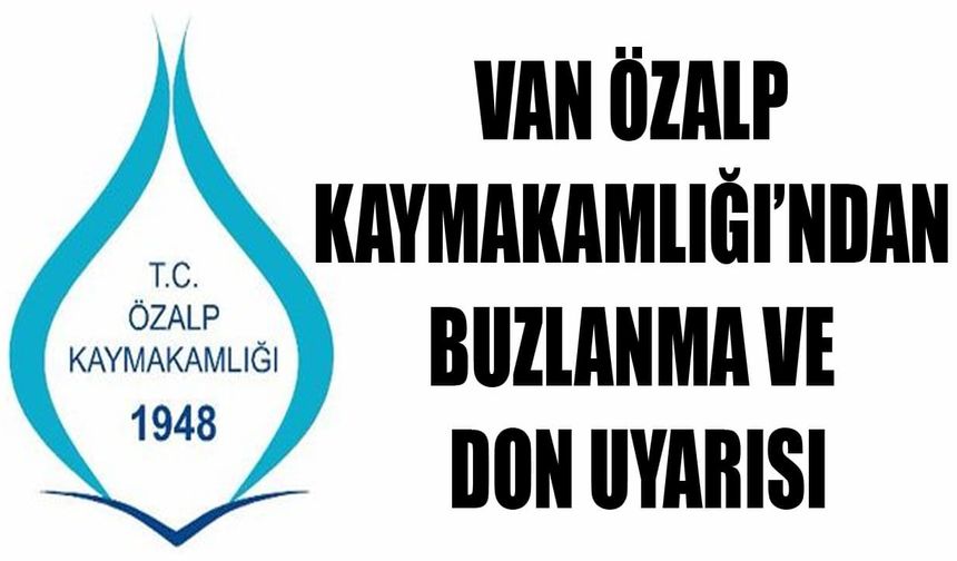 Van Özalp Kaymakamlığı’ndan buzlanma ve don uyarısı