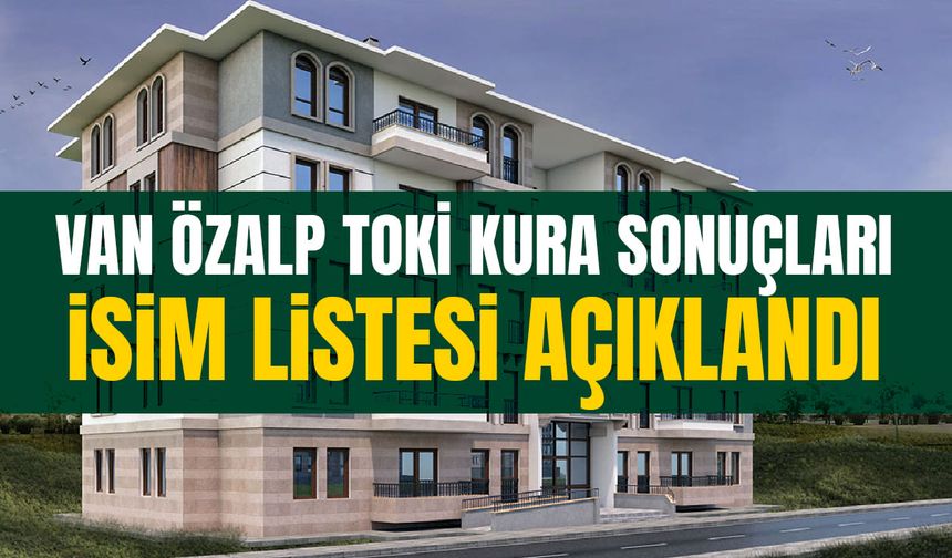 Van Özalp TOKİ kura sonuçları isim listesi açıklandı