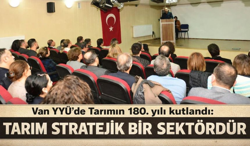 Van YYÜ’de Tarımın 180. yılı kutlandı: Tarım stratejik bir sektördür