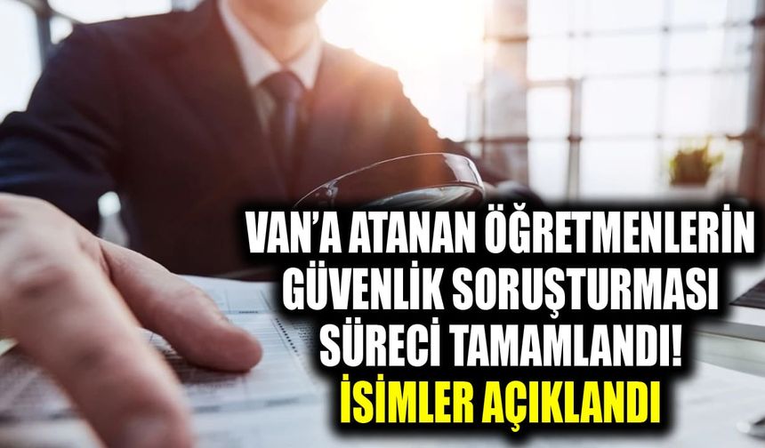 Van’a atanan öğretmenlerin güvenlik soruşturması süreci tamamlandı! İsimler açıklandı