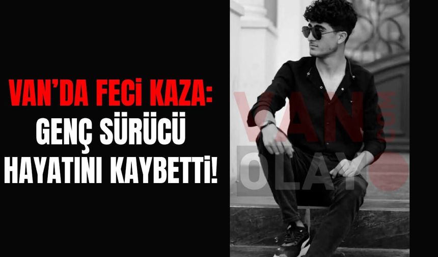 Van’da feci kaza: Genç sürücü hayatını kaybetti