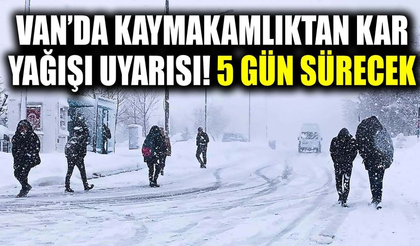 Van’da kaymakamlıktan kar yağışı uyarısı! 5 gün sürecek