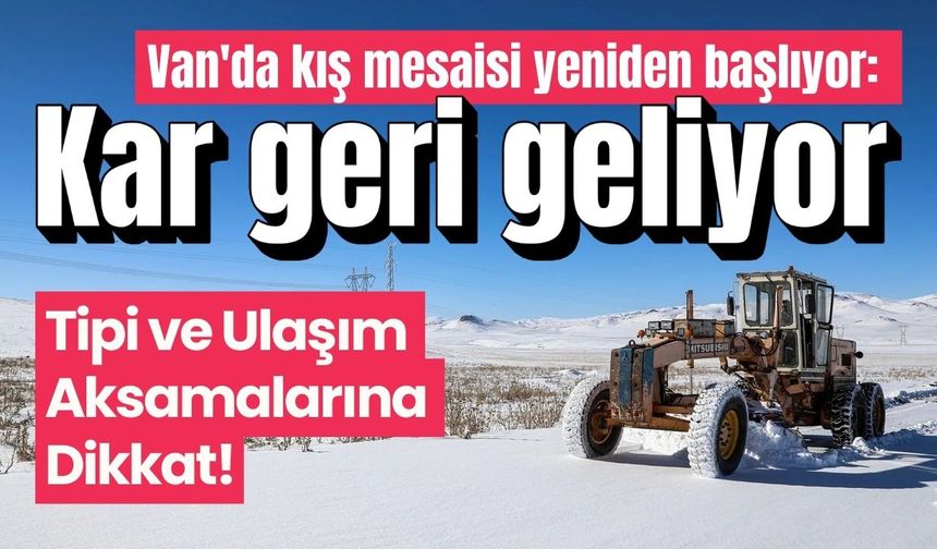 Van'da kış mesaisi yeniden başlıyor: Kar geri geliyor