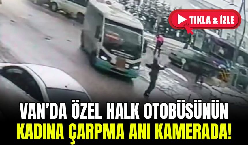 Van’da özel halk otobüsünün kadına çarpma anı kamerada!