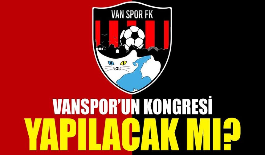 Vanspor’un kongresi yapılacak mı?