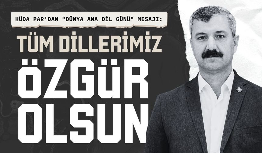 HÜDA PAR’dan Dünya Ana Dil Günü mesajı: Dillerimiz sınırsızca özgür olsun