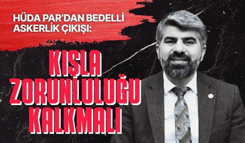 HÜDA PAR’dan bedelli askerlik çıkışı: Kışla zorunluluğu kalkmalı