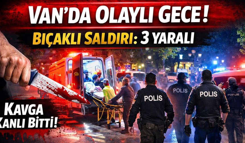 Van'da olaylı gece! Bıçaklı saldırı: 3 yaralı