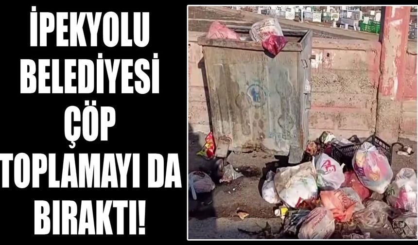 İpekyolu Belediyesi, çöp toplamayı da bıraktı!