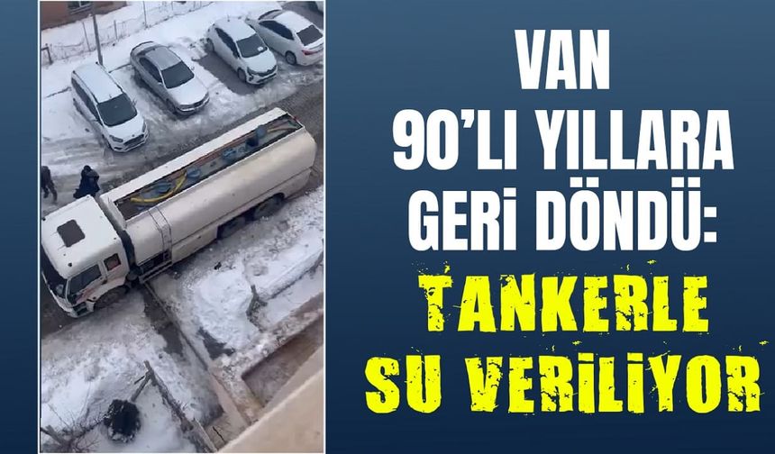 Van 90’lı yıllara geri döndü: Tankerle su veriliyor