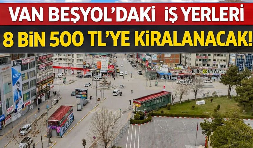 Van Beşyol’daki iş yerleri 8 bin 500 TL’ye kiralanacak!