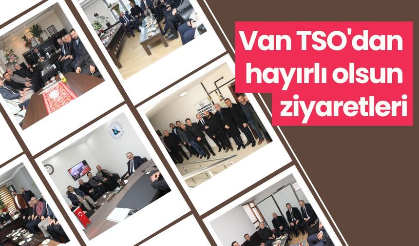 Van TSO'dan hayırlı olsun ziyaretleri