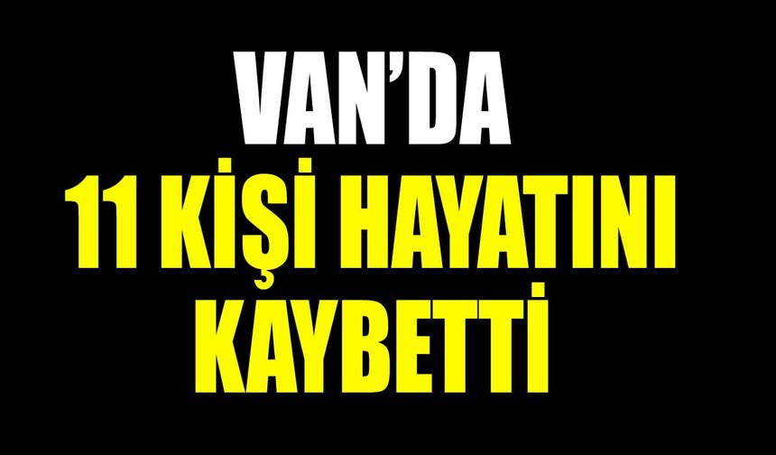 Van’da 11 kişi hayatını kaybetti