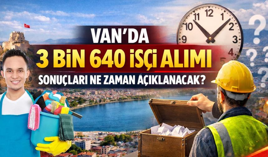 Van’da 3 bin 640 işçi alımı sonuçları ne zaman açıklanacak?