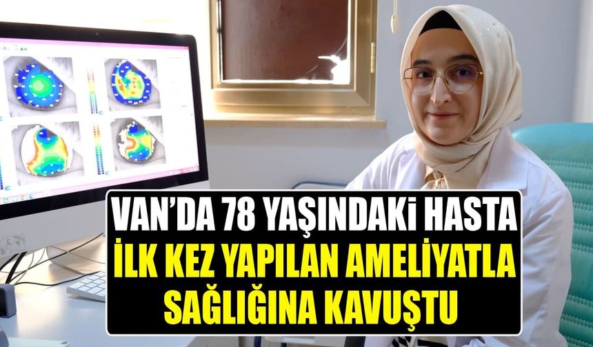 Van’da 78 yaşındaki hasta ilk kez yapılan ameliyatla sağlığına kavuştu