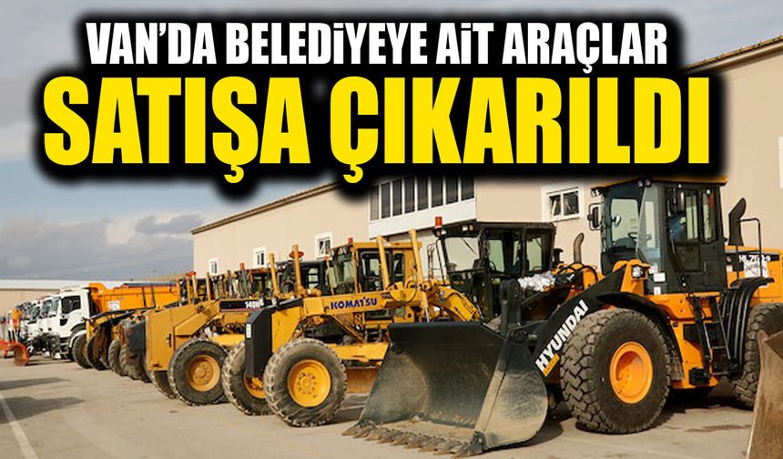 Van’da belediyeye ait araçlar satışa çıkarıldı