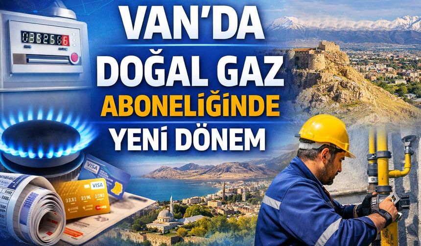 Van’da doğal gaz aboneliğinde yeni dönem