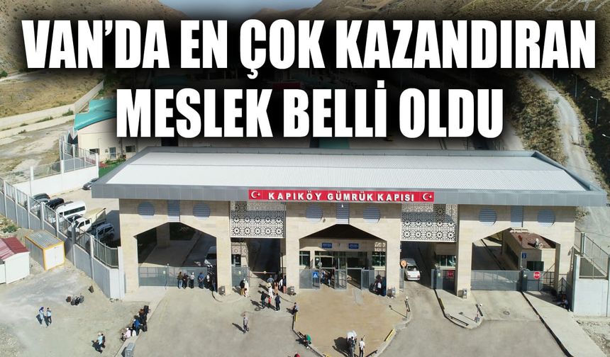 Van’da en çok kazandıran meslek belli oldu