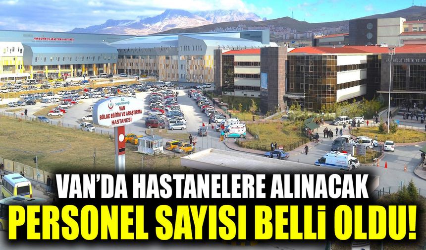 Van’da hastanelere alınacak personel sayısı belli oldu!