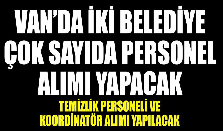 Van’da iki belediye çok sayıda personel alımı yapacak