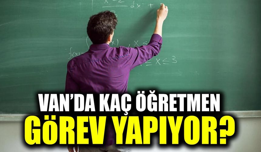 Van’da kaç öğretmen görev yapıyor?