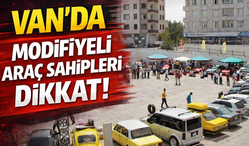 Van’da modifiyeli araç sahipleri dikkat!