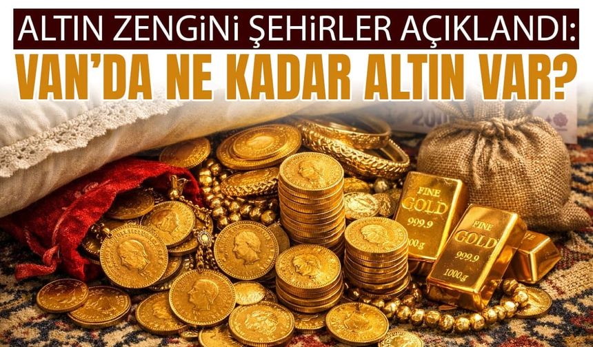 Van’da ne kadar altın var?