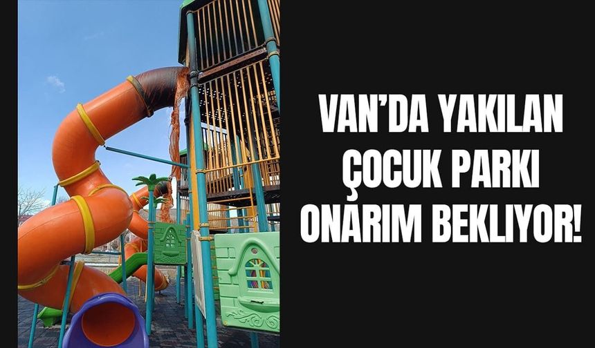 Van’da yakılan çocuk parkı onarım bekliyor!