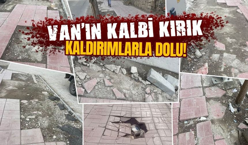 Van’ın kalbi kırık kaldırımlarla dolu!