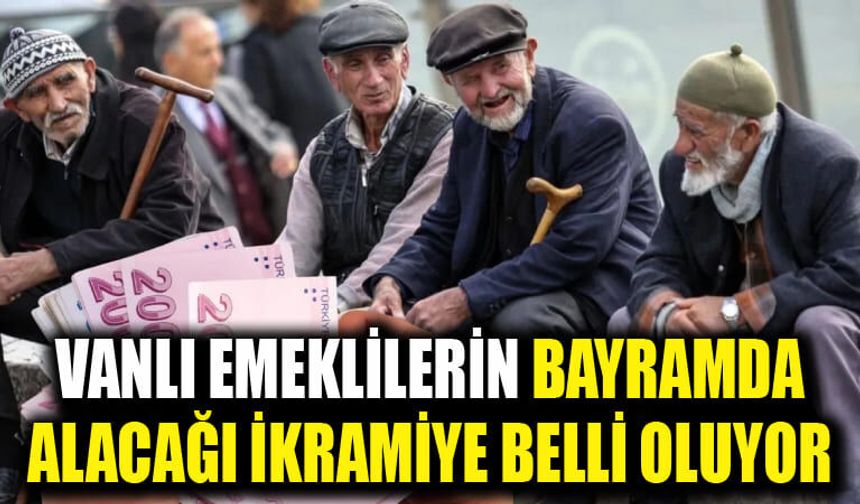 Vanlı emeklilerin bayramda alacağı ikramiye belli oluyor