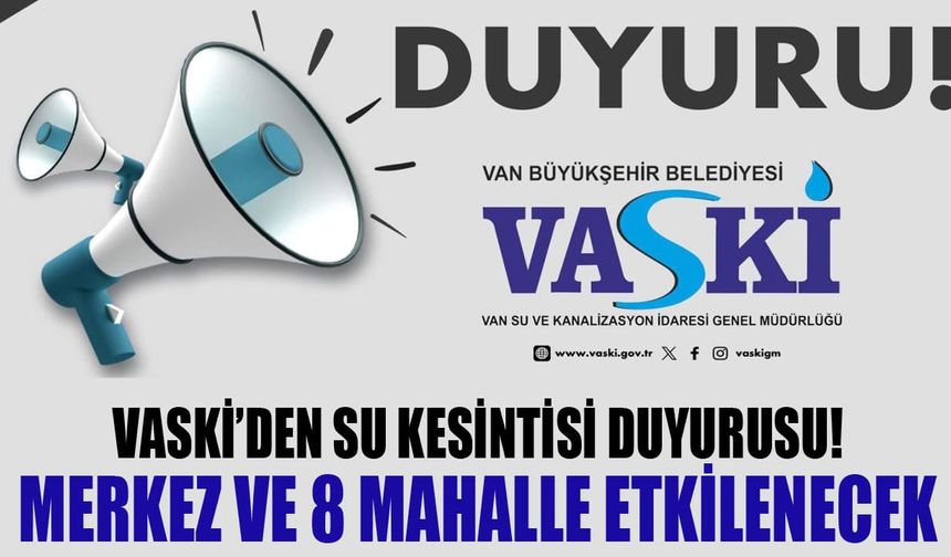 VASKİ’den su kesintisi duyurusu! Merkez ve 8 mahalle etkilenecek