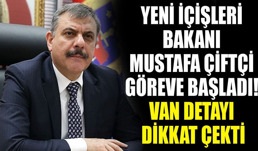 Yeni İçişleri Bakanı Mustafa Çiftçi göreve başladı! Van detayı dikkat çekti